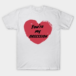 You're My Obsession Love Heart Saint Valentines Day Romantic T-Shirt